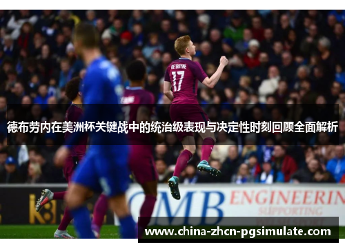 德布劳内在美洲杯关键战中的统治级表现与决定性时刻回顾全面解析