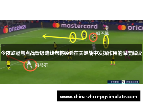今夜欧冠焦点战晋级路线老将经验在关键战中发挥作用的深度解读 今夜欧冠焦点战晋级路线老将经验在关键战中发挥作用的深度解读