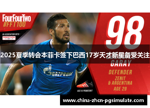 2025夏季转会本菲卡签下巴西17岁天才新星备受关注