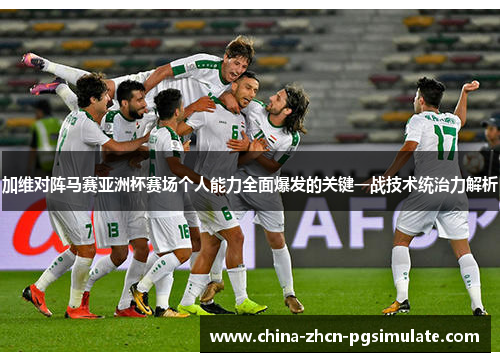 加维对阵马赛亚洲杯赛场个人能力全面爆发的关键一战技术统治力解析