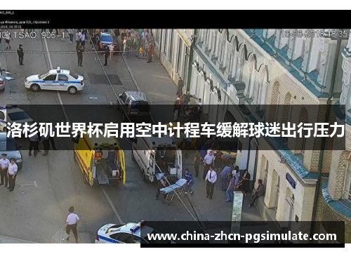 洛杉矶世界杯启用空中计程车缓解球迷出行压力